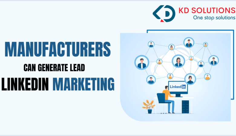 How Manufacturers Can Generate Leads with LinkedIn Marketing