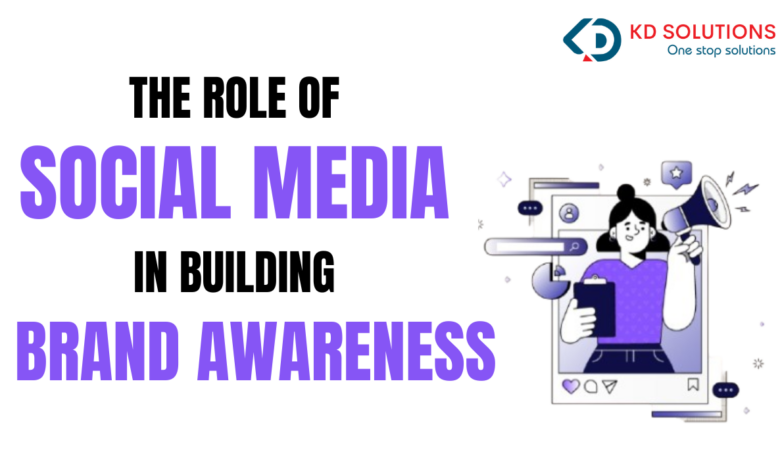 The Role of Social Media in Building Brand Awareness