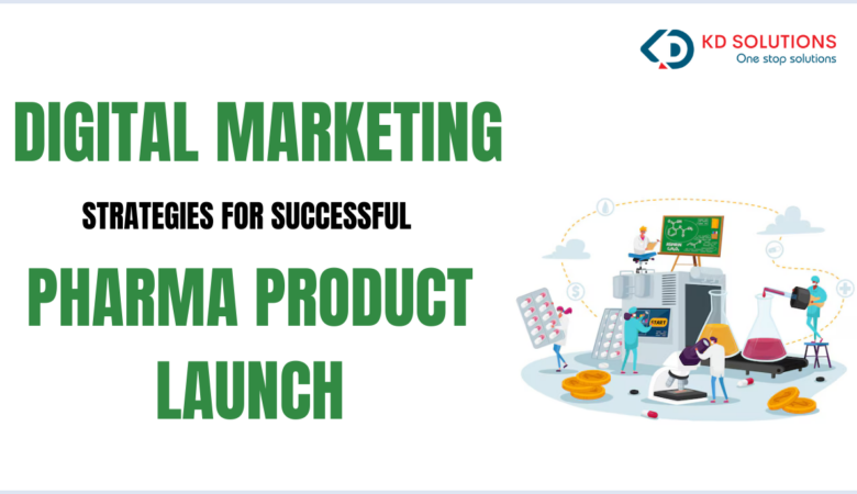 Digital Marketing Strategies to Ensure a Successful Pharma Product Launch