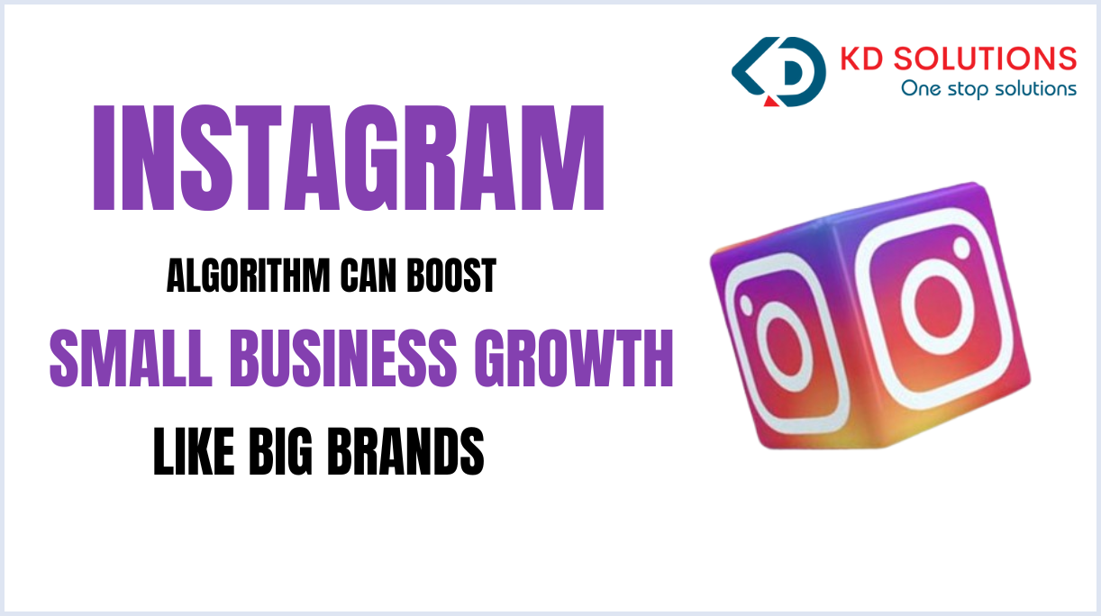 Instagram’s Algorithm Can Boost Small Business Growth Like Big Brands - KD Solutions