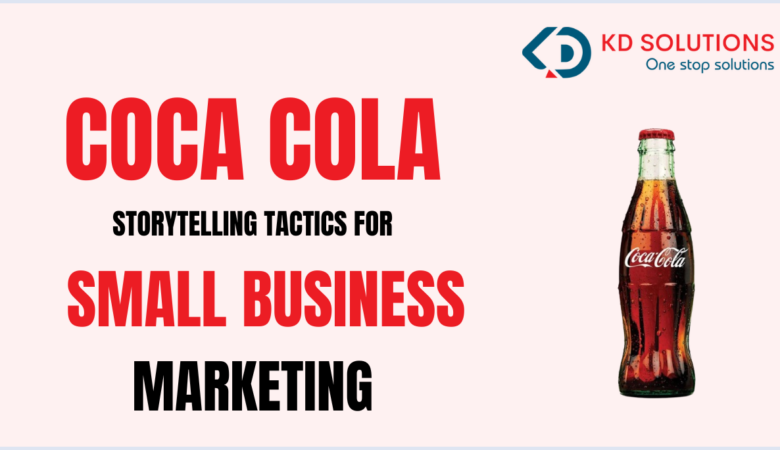 Coca-Cola’s Storytelling Tactics: A Blueprint for Small Business Marketing