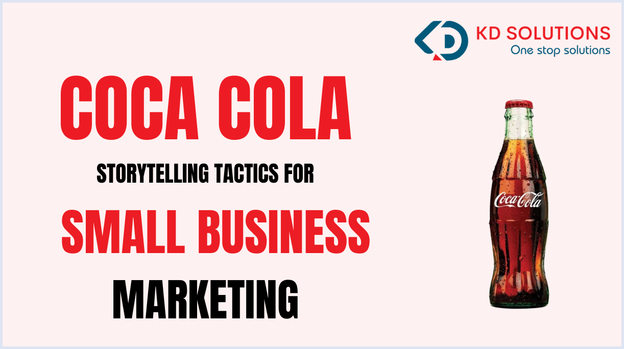 Coca-Cola’s Storytelling Tactics: A Blueprint for Small Business Marketing - KD Solutions